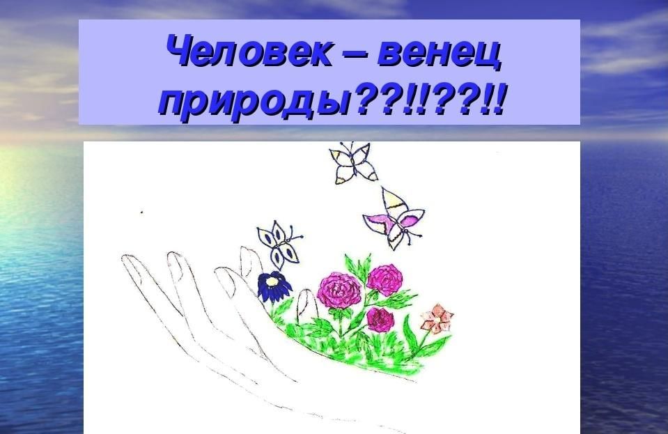 Человек венец природы за и против. Человек венец природы. Человек не венец природы. Человек и природа человек венец. Человек венец природы Аргументы за.