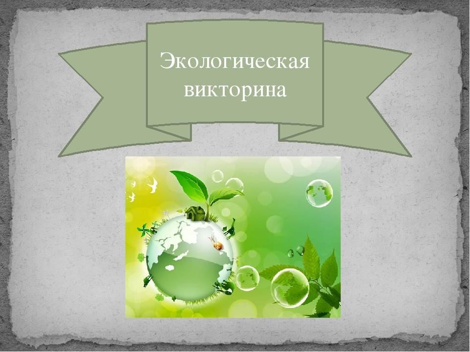 Экология 6 класс. Викторина экология. Викторина по экологии для детей. Название викторины по экологии. Экологическая викторина для детей.