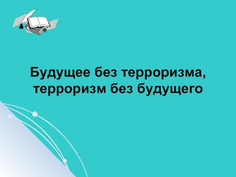 Будущее без терроризма терроризм без будущего проект по обж 9