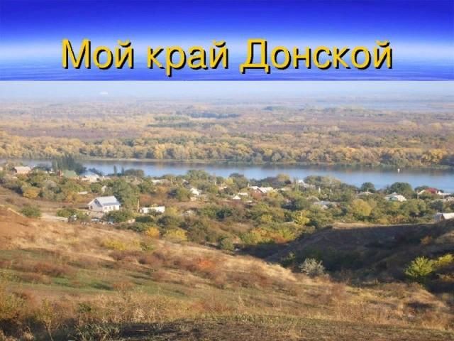 Донской край. Родина Донской край. Край Донской малая Родина. Мой родной край Ростовская область Донское казачество. Природа казачьего Донского края.