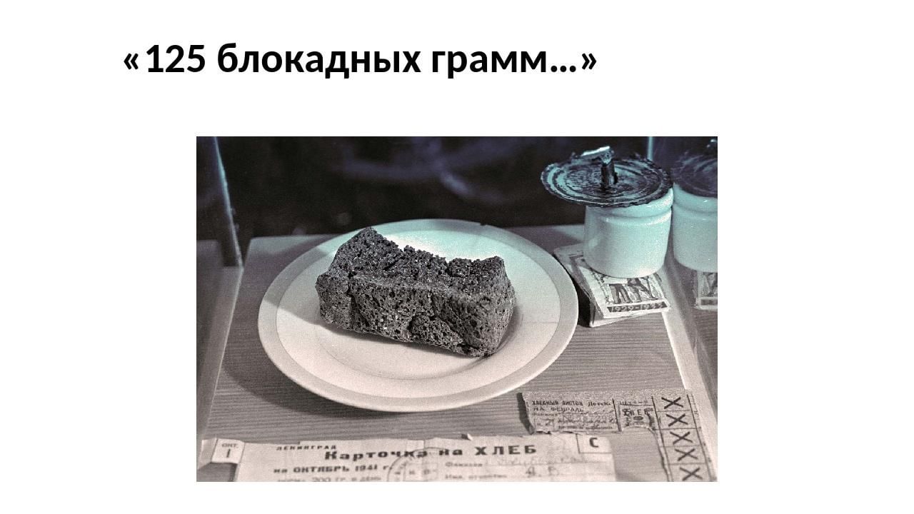 Ни еды ни воды. 125 Грамм хлеба в блокадном Ленинграде. 125 Граммов хлеба блокада Ленинграда. Блокада Ленинграда 250 грамм хлеба. Хлеб 125 грамм блокада.