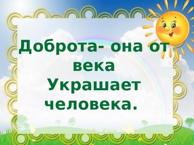 Добрый ея. Доброта она от века украшенье человека. Доброта украшает человека. Рисунок доброта она от века украшенье человека. Картинка стих доброта она от века украшенье человека.