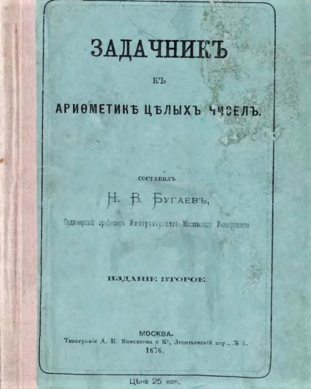 Николай Бугаев. Задачник к арифметике целых чисел. Издательство «Типография Мамонтова и Ко». Москва. 1876. Фотография: <a href="https://archive.org/details/libgen_00126181/mode/2up" target="_blank" rel="noopener">archive.org</a>