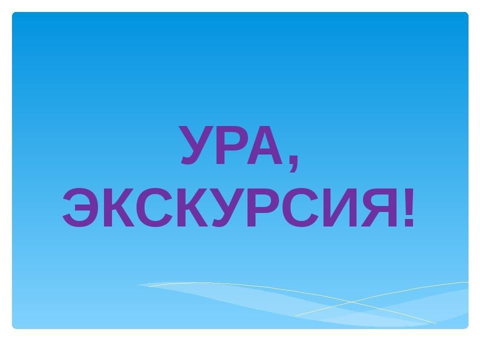 Картинка ура экскурсия