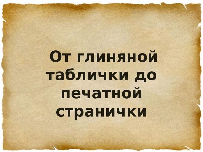 От глиняной таблички до печатной странички презентация