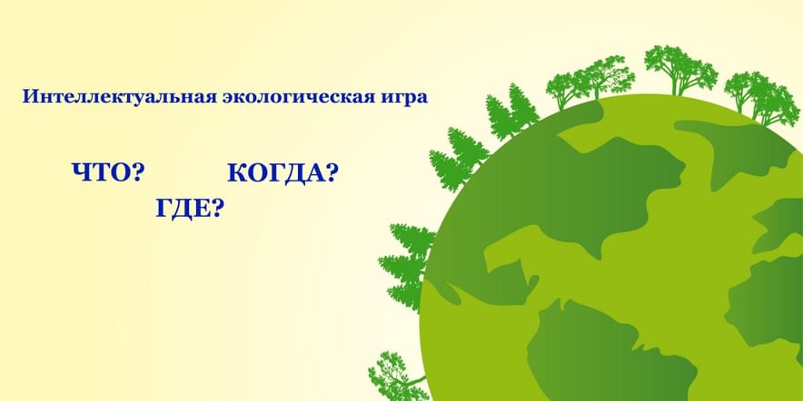 Основное изображение для события Интеллектуальная экологическая игра «Что? Где? Когда?»