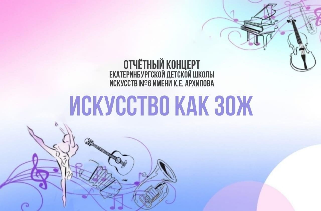 Отчетный концерт ЕДШИ № 6 имени К.Е. Архипова «Искусство как ЗОЖ» 2024,  Екатеринбург — дата и место проведения, программа мероприятия.