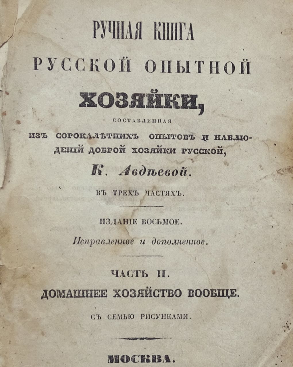 «Ручная книга русской опытной хозяйки, составленная из сорокалетних опытов и наблюдений доброй хозяйки русской, К. Авдеевой». Москва: типография «Ведомостей Московской городской полиции», 1854